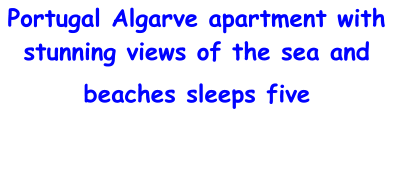 Portugal Algarve apartment with stunning views of the sea and beaches sleeps five